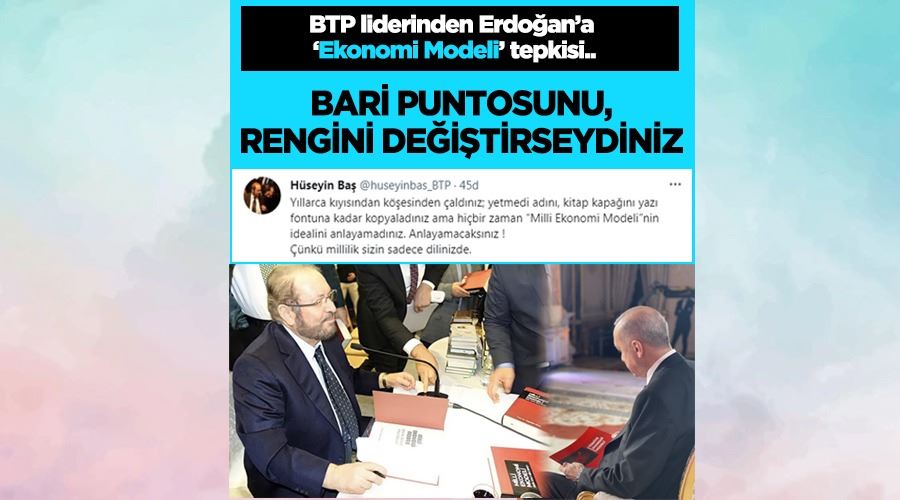 BTP liderinden Erdoğan’a ‘Türkiye Ekonomi Modeli’ tepkisi…