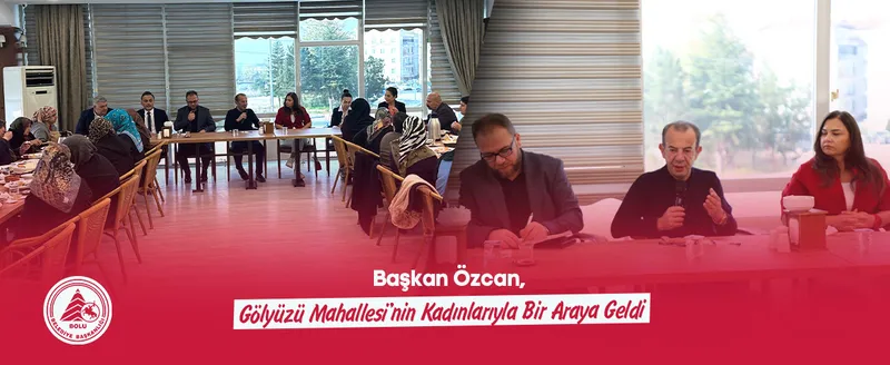 Bolu Belediye Başkanı Tanju Özcan, Gölyüzü Mahallesi Kadınlarıyla Buluştu