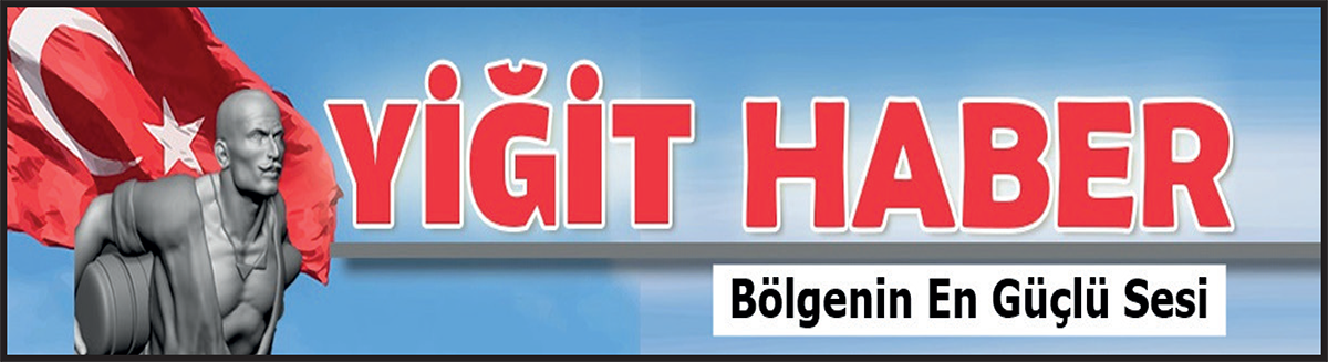 YİĞİT HABER | BÖLGENİN EN GÜÇLÜ SESİ